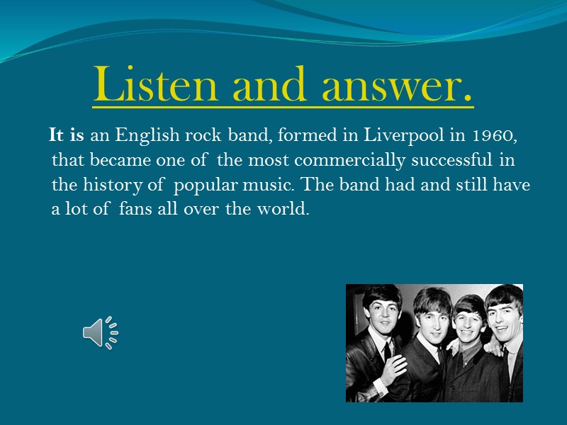 Listen and answer.    It is an English rock band, formed in